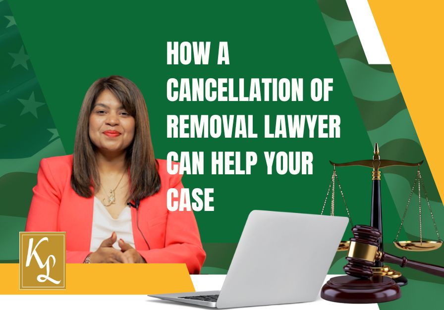 cancellation of removal lawyer - How a Cancellation of Removal Lawyer Can Help Your Case - Kaur Law